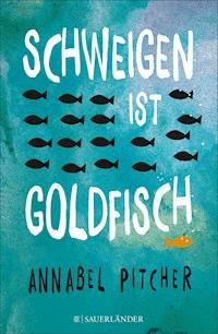 Schweigen ist Goldfisch - Annabel Pitcher - E-Book
