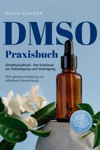 DMSO Praxisbuch: Dimethylsulfoxid - Der Schlüssel zur  Zellreinigung und Verjüngung. Eine genaue Anleitung zur effektiven Anwendung inkl. Dosierung, Herstellung und Anwendung, auch für Ihre Haustiere - Maria Sommer - E-Book + Hörbuch