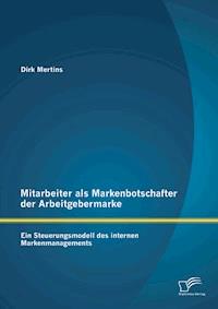 Mitarbeiter als Markenbotschafter der Arbeitgebermarke: Ein Steuerungsmodell des internen Markenmanagements - Dirk Mertins - E-Book