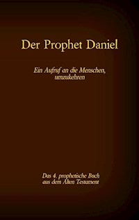 Der Prophet Daniel, das 4. prophetische Buch aus dem Alten Testament der BIbel -  - E-Book