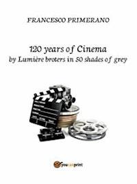 120 years of Cinema by lumière broters in 50 shades of grey - Francesco Primerano - E-Book