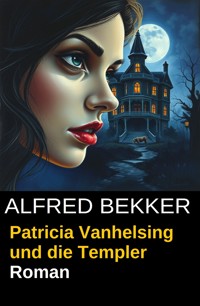 Patricia Vanhelsing und die Templer - Alfred Bekker - E-Book