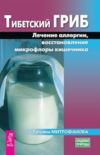 Тибетский гриб. Лечение аллергии, восстановление микрофлоры кишечника - Митрофанова Татьяна - E-Book