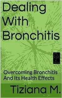Dealing With Bronchitis - Tiziana M. - E-Book