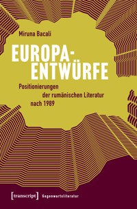 Europaentwürfe – Positionierungen der rumänischen Literatur nach 1989 - Miruna Bacali - kostenlos E-Book