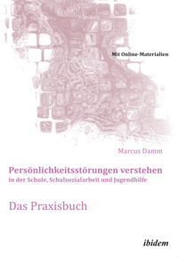 Persönlichkeitsstörungen verstehen in der Schule, Schulsozialarbeit und Jugendhilfe. Das Praxisbuch - Marcus Damm - E-Book