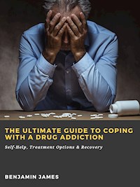 The Ultimate Guide to Coping with a Drug Addiction: Self-Help, Treatment Options & Recovery - Benjamin James - E-Book