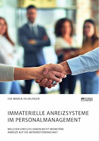 Immaterielle Anreizsysteme im Personalmanagement. Welchen Einfluss haben nicht-monetäre Anreize auf die Mitarbeiterbindung? - Isa-Maria Hilburger - E-Book
