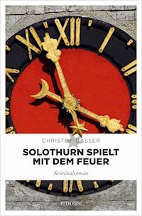 Solothurn spielt mit dem Feuer - Christof Gasser - E-Book