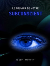 Le pouvoir de votre subconscient - Joseph Murphy - E-Book