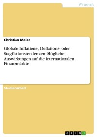 Globale Inflations-, Deflations- oder  Stagflationstendenzen: Mögliche Auswirkungen auf die internationalen Finanzmärkte - Christian Meier - E-Book
