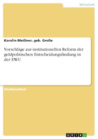 Vorschläge zur institutionellen Reform der geldpolitischen Entscheidungsfindung in der EWU - Karolin Meißner, geb. Große - E-Book