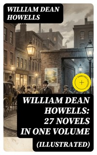 William Dean Howells: 27 Novels in One Volume (Illustrated) - William Dean Howells - E-Book