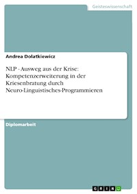 NLP - Ausweg aus der Krise: Kompetenzerweiterung in der Kriesenbratung durch Neuro-Linguistisches-Programmieren - Andrea Dolatkiewicz - E-Book