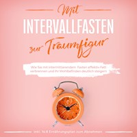 Mit Intervallfasten zur Traumfigur: Wie Sie mit intermittierendem Fasten effektiv Fett verbrennen und Ihr Wohlbefinden deutlich steigern - inkl. 16:8 Ernährungsplan zum Abnehmen - Helena Pagels - Hörbuch