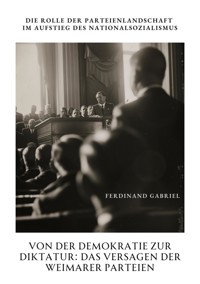 Von der Demokratie zur Diktatur: Das Versagen der Weimarer Parteien - Ferdinand Gabriel - E-Book