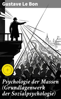 Psychologie der Massen (Grundlagenwerk der Sozialpsychologie) - Gustave Le Bon - E-Book