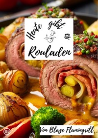 Heute gibt es - Rouladen - Blaze Flamingrill - E-Book