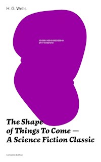 The Shape of Things To Come - A Science Fiction Classic (Complete Edition) - H. G. Wells - E-Book