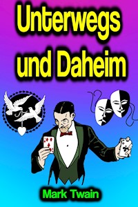 Unterwegs und Daheim - Mark Twain - E-Book