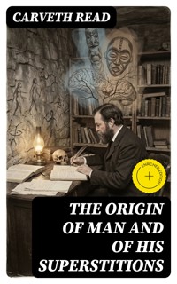 The Origin of Man and of His Superstitions - Carveth Read - E-Book