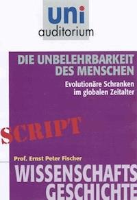 Die Unbelehrbarkeit des Menschen - Ernst Peter Fischer - E-Book