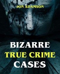 Bizarre True Crime Cases - Jon Adamson - E-Book