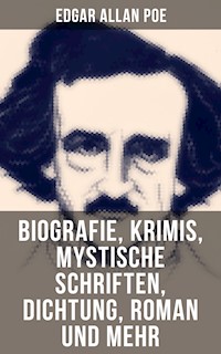 Edgar Allan Poe: Biografie, Krimis, Mystische Schriften, Dichtung, Roman und mehr - Edgar Allan Poe - E-Book