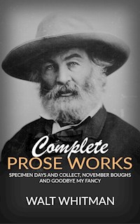 Complete Prose Works - Specimen Days and Collect, November Boughs and Goodbye My Fancy - Walt Whitman - E-Book