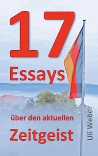 17 Essays über den aktuellen Zeitgeist - Uli Weber - E-Book