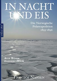 Fridtjof Nansen: In Nacht und Eis – Die Norwegische Polarexpedition 1893–1896 | Alle Bände in einem eBook - Fridtjof Nansen - E-Book