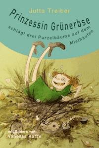 Prinzessin Grünerbse schlägt drei Purzelbäume auf dem Misthaufen - Jutta Treiber - E-Book