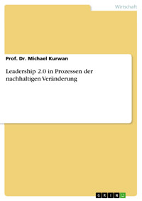 Leadership 2.0 in Prozessen der nachhaltigen Veränderung - Prof. Dr. Michael Kurwan - E-Book