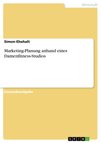 Marketing-Planung anhand eines Damenfitness-Studios - Simon Ehehalt - E-Book