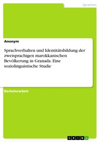 Sprachverhalten und Identitätsbildung der zweisprachigen marokkanischen Bevölkerung in Granada. Eine soziolinguistische Studie -  - E-Book
