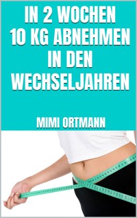 In 2 Wochen 10 kg abnehmen in den Wechseljahren - Mimi Ortmann - E-Book