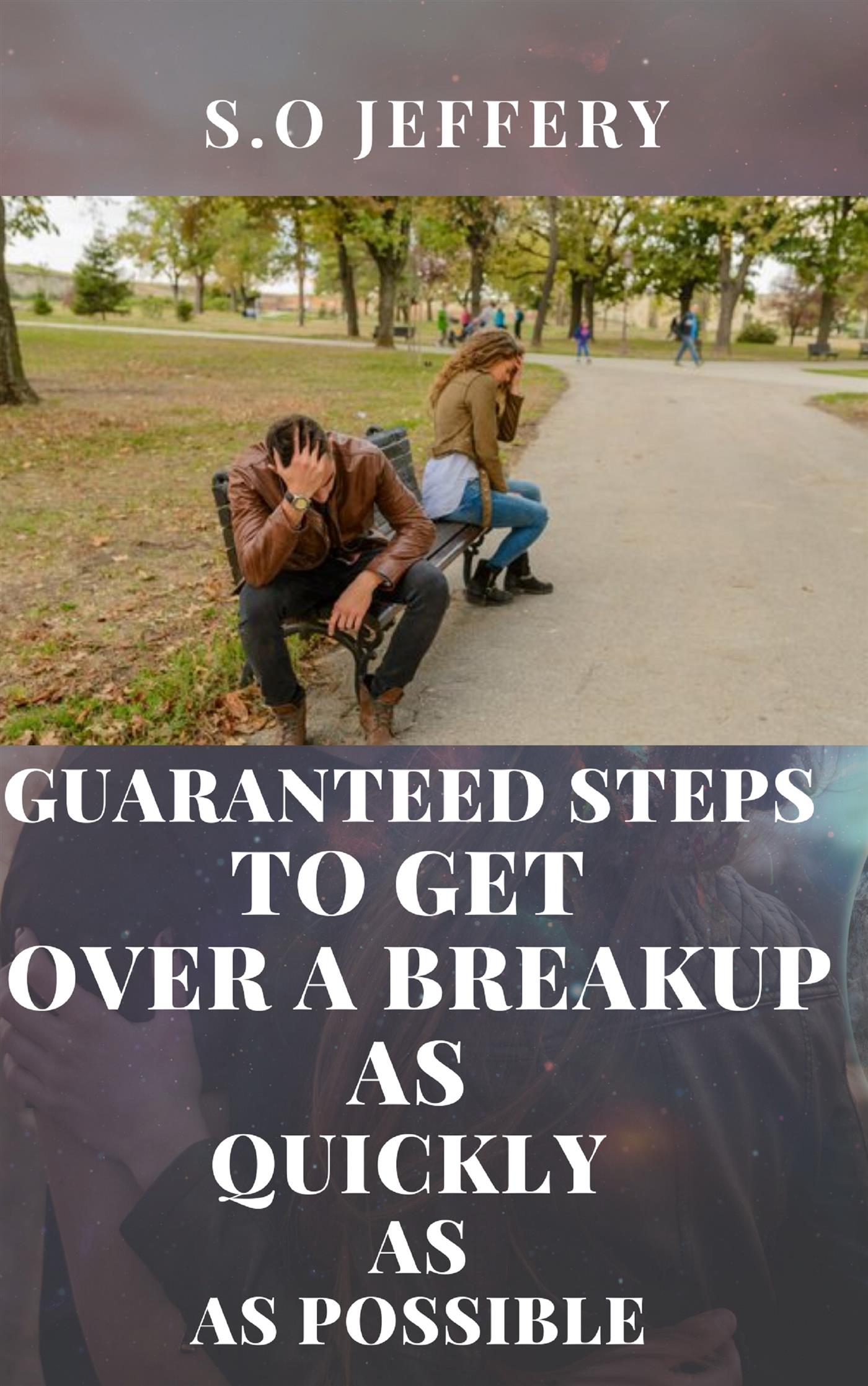 Guaranteed Steps to Get Over a Break-up As Quickly As Possible - Jeffery S.O - E-Book