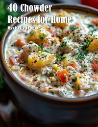 40 Chowder Recipes for Home - Kelly Johnson - E-Book