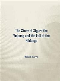 The Story of Sigurd the Volsung and the Fall of the Niblungs - William Morris - E-Book