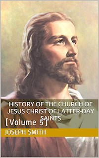 History of the Church of Jesus Christ of Latter-day Saints, Volume 5 - Jr. Joseph Smith - E-Book