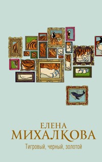 Тигровый, черный, золотой - Елена Михалкова - E-Book