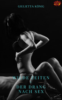Wilde Zeiten – Der Drang nach Sex - Giulietta König - E-Book