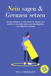 Nein sagen und Grenzen setzen: Wie Sie aufhören, es allen Recht zu machen und endlich zu sich selbst stehen ohne Schuldgefühle und schlechtes Gewissen - inkl. Workbook, 4-Step-Formel, Challenges uvm. - Eva Lindemann - E-Book