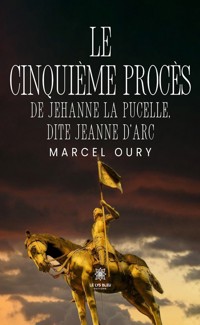Le cinquième procès de Jehanne la Pucelle, dite Jeanne d’Arc - Marcel Oury - E-Book