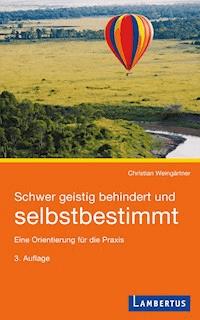 Schwer geistig behindert und selbstbestimmt - Christian Weingärtner - E-Book