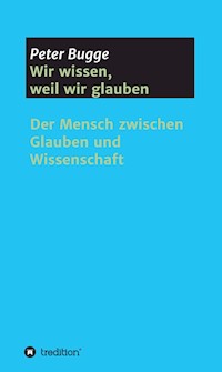 Wir wissen, weil wir glauben - Dr. Peter Bugge - E-Book