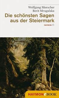 Die schönsten Sagen aus der Steiermark - Wolfgang Morscher - E-Book