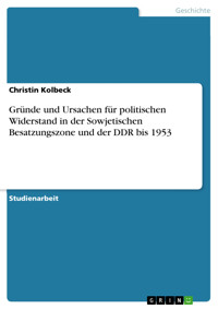 Gründe und Ursachen für politischen Widerstand in der Sowjetischen Besatzungszone und der DDR bis 1953 - Christin Kolbeck - E-Book