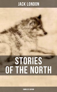 Stories of the North by Jack London (Complete Edition) - Jack  London - E-Book