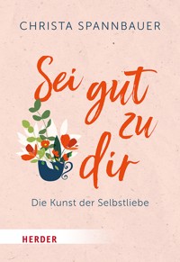 Sei gut zu dir! - Christa Spannbauer - E-Book